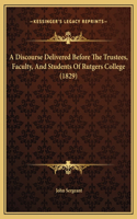 A Discourse Delivered Before The Trustees, Faculty, And Students Of Rutgers College (1829)