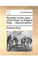 Remarks on the Signs of the Times; By Edward King, ... Second Edition.