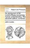 An Abridgment of Mr. Locke's Essay Concerning Human Understanding. the Eleventh Edition, Corrected.