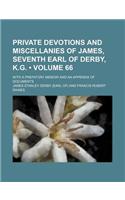 Private Devotions and Miscellanies of James, Seventh Earl of Derby, K.G. (Volume 66); With a Prefatory Memoir and an Appendix of Documents