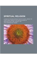 Spiritual Religion; A Study of the Relation of Facts to Faith. Being the Thirty-First Fernley Lecture Delivered in Newcastle-On Tyne, August, 1901