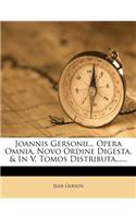 Joannis Gersonii... Opera Omnia, Novo Ordine Digesta, & in V. Tomos Distributa......