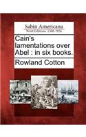 Cain's Lamentations Over Abel: In Six Books.