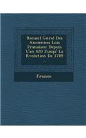 Recueil G N Ral Des Anciennes Lois Fran Aises: Depuis L'An 420 Jusqu' La R Volution de 1789 ...