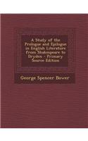 A Study of the Prologue and Epilogue in English Literature from Shakespeare to Dryden