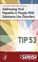 Addressing Viral Hepatitis in People With Substance Use Disorders: Treatment Improvement Protocol Series (TIP 53)