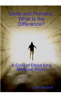 Gods and Humans, What is the Difference? A Code of Ethics for a Medieval World.
