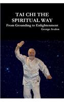 Tai Chi The Spiritual Way: From Grounding to Enlightenment