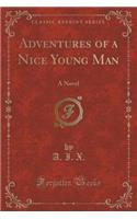 Adventures of a Nice Young Man: A Novel (Classic Reprint)