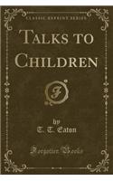 Talks to Children (Classic Reprint)