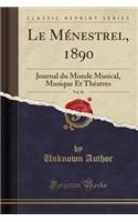 Le Mï¿½nestrel, 1890, Vol. 56: Journal Du Monde Musical, Musique Et Thï¿½atres (Classic Reprint)