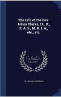 The Life of the Rev. Adam Clarke, LL. D., F. A. S., M. R. I. A., etc., etc.