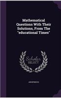 Mathematical Questions with Their Solutions, from the Educational Times