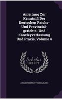 Anleitung Zur Kenntniß Der Deutschen Reichs- Und Provinzial-gerichts- Und Kanzleyverfassung Und Praxis, Volume 4