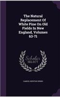 The Natural Replacement of White Pine on Old Fields in New England, Volumes 63-71