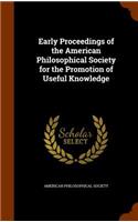 Early Proceedings of the American Philosophical Society for the Promotion of Useful Knowledge