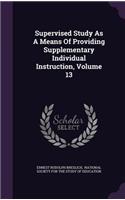 Supervised Study As A Means Of Providing Supplementary Individual Instruction, Volume 13