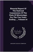 Biennial Report of the Railroad Commission of the State of Mississippi, for the Two Years Ending ..., Volume 14