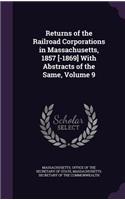 Returns of the Railroad Corporations in Massachusetts, 1857 [-1869] with Abstracts of the Same, Volume 9