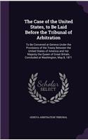 The Case of the United States, to Be Laid Before the Tribunal of Arbitration
