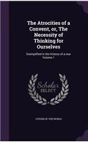 The Atrocities of a Convent, or, The Necessity of Thinking for Ourselves: Exemplified in the History of a nun Volume 1(English)