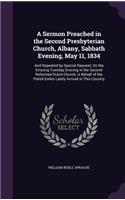 Sermon Preached in the Second Presbyterian Church, Albany, Sabbath Evening, May 11, 1834: And Repeated by Special Request, On the Ensuing Tuesday Evening in the Second Reformed Dutch Church, in Behalf of the Polish Exiles Lately Arrived i