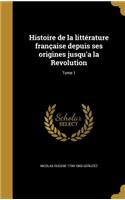 Histoire de la littérature française depuis ses origines jusqu'a la Revolution; Tome 1