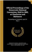 Official Proceedings of the Democratic National Convention, Held in 1860, at Charleston and Baltimore: Proceedings at Charleston, April 23-May 3