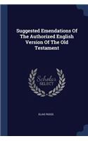 Suggested Emendations Of The Authorized English Version Of The Old Testament