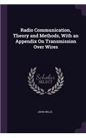 Radio Communication, Theory and Methods, with an Appendix on Transmission Over Wires