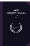 Hypatia: Or, New Foes With an Old Face / by Charles Kinglsey, Jun. ... Reprinted From "Fraser's Magazine."; Volume 1