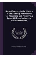 Some Chapters in the History of the Friendly Association for Regaining and Preserving Peace With the Indians by Pacific Measures