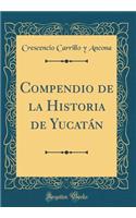 Compendio de la Historia de Yucatán (Classic Reprint)