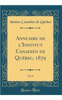 Annuaire de l'Institut Canadien de Québec, 1879, Vol. 6 (Classic Reprint)