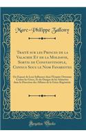 TraitÃ© Sur Les Princes de la Valachie Et de la Moldavie, Sortis de Constantinople, Connus Sous Le Nom Fanariotes: Ou ExposÃ© de Leur Influence Dans l'Empire Ottoman Contre Les Grecs, Et Du Danger de Les Admettre Dans La Direction Des Affaires de l