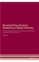 Reversing Tinea Corporis Gladiatorum: Kidney Filtration The Raw Vegan Plant-Based Detoxification & Regeneration Workbook for Healing Patients. Volume 5