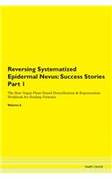 Reversing Systematized Epidermal Nevus: Success Stories Part 1 The Raw Vegan Plant-Based Detoxification & Regeneration Workbook for Healing Patients. Volume 6