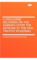 A Discourse Delivered on the Sabbath After the Decease of the Hon. Timothy Pickering