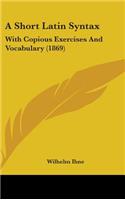 A Short Latin Syntax: With Copious Exercises and Vocabulary (1869)