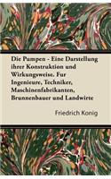Die Pumpen - Eine Darstellung Ihrer Konstruktion Und Wirkungsweise. Fur Ingenieure, Techniker, Maschinenfabrikanten, Brunnenbauer Und Landwirte