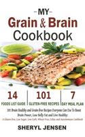 My Grain & Brain Cookbook: 101 Brain Healthy and Grain-free Recipes Everyone Can Use To Boost Brain Power, Lose Belly Fat and Live Healthy: A Gluten-free, Low Sugar, Low Carb 