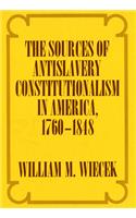 Sources of Anti-Slavery Constitutionalism in America, 1760-1848