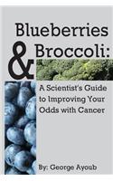 Blueberries & Broccoli: A Scientist's Guide to Improving Your Odds with Cancer