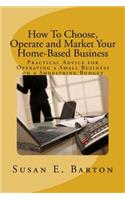 How To Choose, Operate and Market Your Home-Based Business