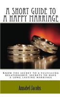 Short Guide to a Happy Marriage: Know the secret to a fulfilling relationship, secrets to have a long lasting marriage