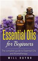 Essential Oils for Beginners: The complete guide to Essential Oils and Aromatherapy