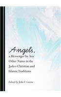 Angels, a Messenger by Any Other Name in the Judeo-Christian and Islamic Traditions