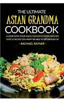 Ultimate Asian Grandma Cookbook: A Look into Your Asian Grandmothers Kitchen - Over 25 Recipes You Won't Be Able to Get Enough Of