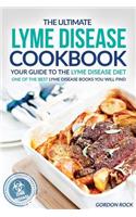 The Ultimate Lyme Disease Cookbook - Your Guide to the Lyme Disease Diet: One of the Best Lyme Disease Books You Will Find: One of the Best Lyme Disease Books You Will Find