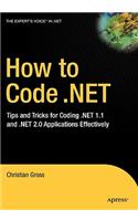How to Code .NET: Tips and Tricks for Coding .NET 1.1 and .NET 2.0 Applications Effectively